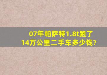 07年帕萨特1.8t跑了14万公里二手车多少钱?