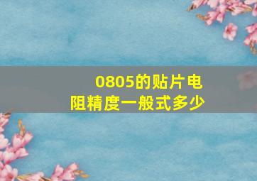 0805的贴片电阻精度一般式多少