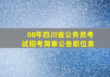 08年四川省公务员考试招考简章、公告、职位表