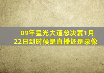 09年星光大道总决赛1月22日到时候是直播还是录像(