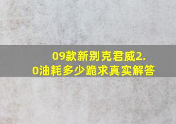 09款新别克君威2.0油耗多少,跪求真实解答