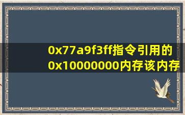 0x77a9f3ff指令引用的0x10000000内存,该内存不能不read是怎么回事?