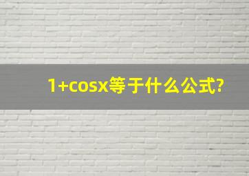 1+cosx等于什么公式?