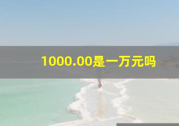 1,000.00是一万元吗