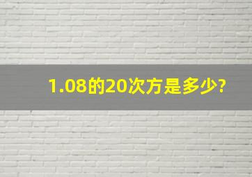 1.08的20次方是多少?