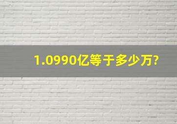 1.0990亿等于多少万?