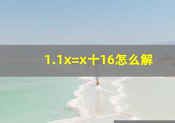 1.1x=x十16怎么解