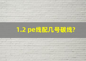 1.2 pe线配几号碳线?