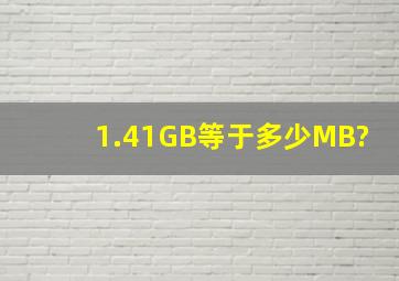 1.41GB等于多少MB?