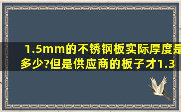 1.5mm的不锈钢板实际厚度是多少?但是供应商的板子才1.35左右,说...