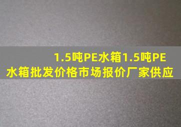 1.5吨PE水箱1.5吨PE水箱批发价格、市场报价、厂家供应 