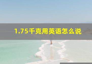 1.75千克用英语怎么说