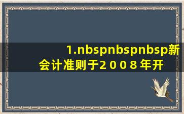 1.   新会计准则于2 0 0 8 年开始实施...