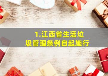 1.《江西省生活垃圾管理条例》自起施行。