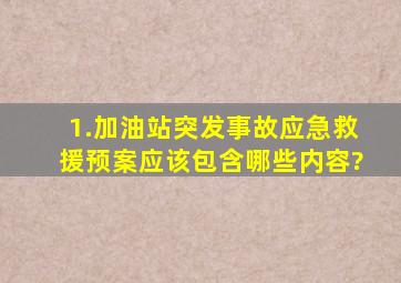 1.加油站突发事故应急救援预案应该包含哪些内容?