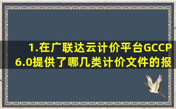 1.在广联达云计价平台GCCP6.0提供了哪几类计价文件的报表(