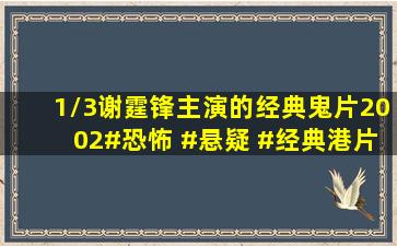 1/3谢霆锋主演的经典鬼片《2002》#恐怖 #悬疑 #经典港片 