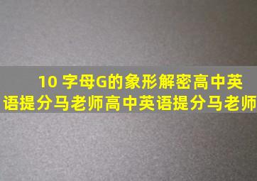 10 字母G的象形解密高中英语提分马老师高中英语提分马老师