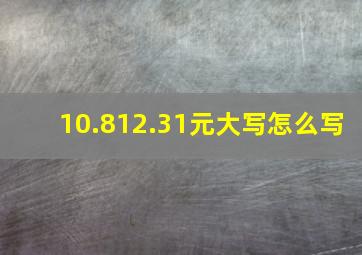 10.812.31元大写怎么写