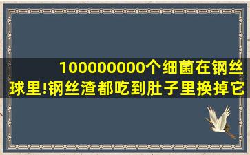 100000000个细菌在钢丝球里!钢丝渣都吃到肚子里,换掉它刻不容缓!|抹...