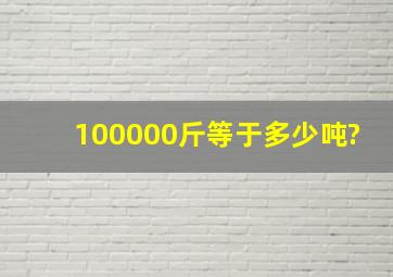 100000斤等于多少吨?