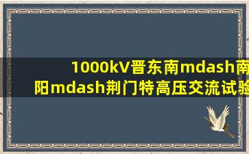 1000kV晋东南—南阳—荆门特高压交流试验示范工程的简介