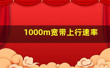 1000m宽带上行速率