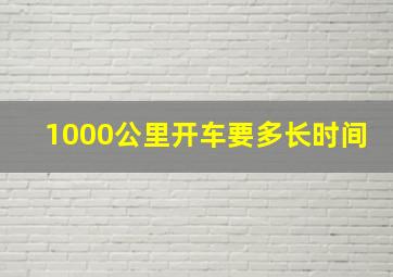 1000公里开车要多长时间