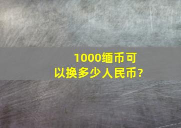 1000缅币可以换多少人民币?