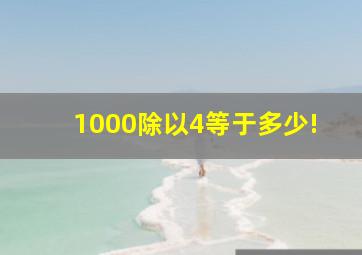 1000除以4等于多少!