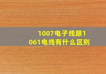 1007电子线跟1061电线有什么区别