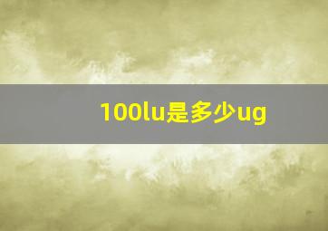 100lu是多少ug