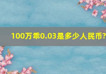 100万乖0.03是多少人民币?