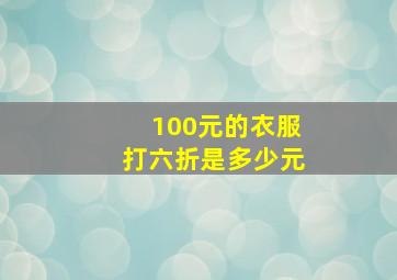 100元的衣服打六折是多少元