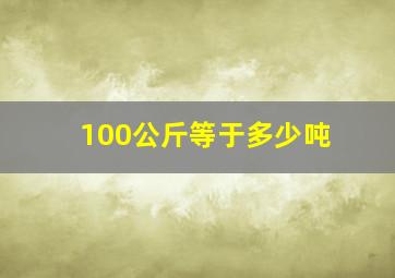 100公斤等于多少吨