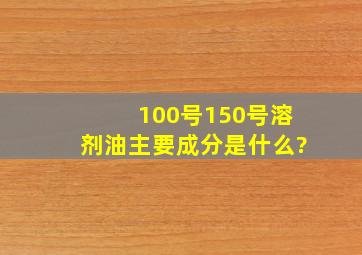 100号、150号溶剂油主要成分是什么?