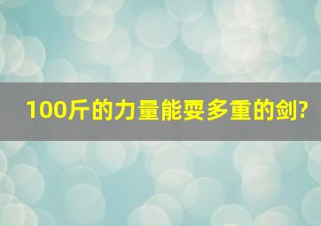 100斤的力量能耍多重的剑?