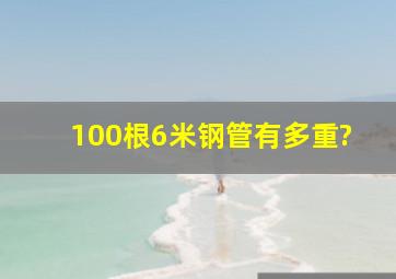 100根6米钢管有多重?