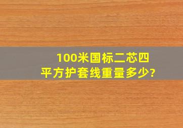 100米国标二芯四平方护套线重量多少?