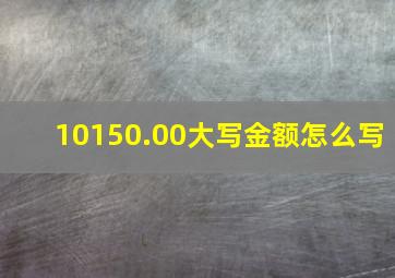 10150.00大写金额怎么写