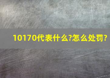 10170代表什么?怎么处罚?