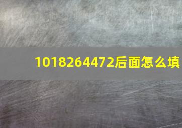 1018264472后面怎么填