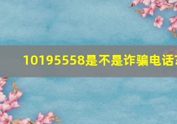 10195558是不是诈骗电话?