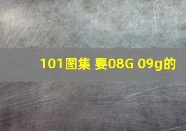 101图集 要08G 09g的