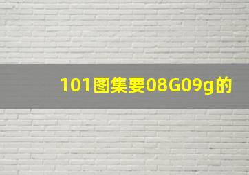 101图集要08G09g的