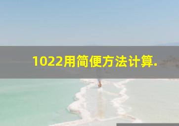 1022(用简便方法计算).