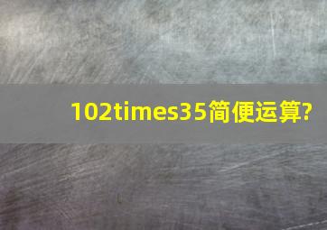 102×35简便运算?