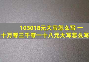 103018元大写怎么写 一十万零三千零一十八元大写怎么写