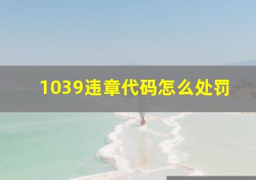 1039违章代码怎么处罚