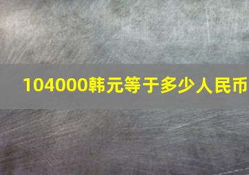 104000韩元等于多少人民币